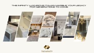 Read more about the article The Infinity Luxurious Italian Marble Your Legacy For Generations To Come