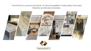 Read more about the article The Infinity Luxurious Stone : A World Leader in Naturally Sourced Marble and Exotic Granite